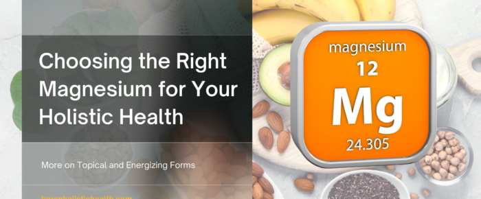 Choosing the Right Magnesium for Your Holistic Health